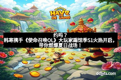 约吗？韩寒携手《使命召唤OL》大玩家踢馆季S1火热开启，带你燃爆夏日战场！